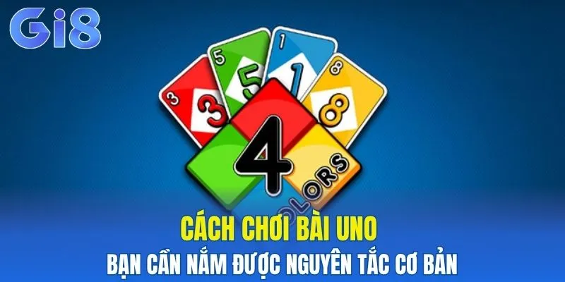 Cách chơi bài uno bạn cần nắm được nguyên tắc cơ bản