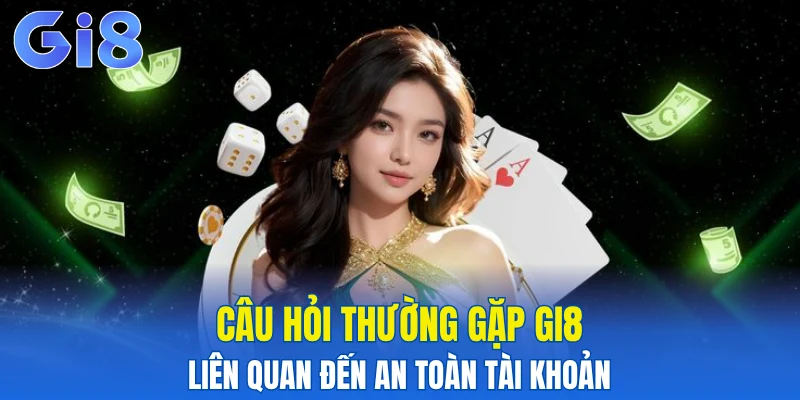 Câu hỏi thường gặp Gi8 liên quan đến an toàn tài khoản