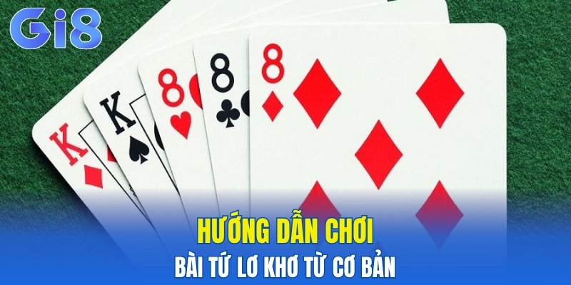 Hướng dẫn chơi bài tứ lơ khơ từ cơ bản