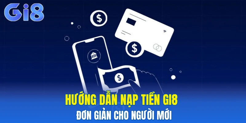 Hướng dẫn nạp tiền Gi8 đơn giản cho người mới