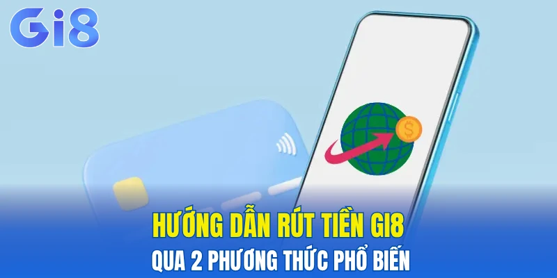 Hướng dẫn rút tiền Gi8 qua 2 phương thức phổ biến
