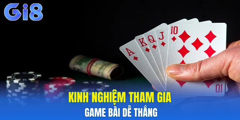 Kinh nghiệm tham gia game bài dễ thắng