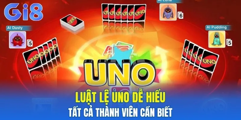 Luật lệ uno dễ hiểu tất cả thành viên cần biết