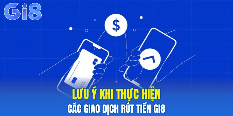 Lưu ý khi thực hiện các giao dịch rút tiền Gi8