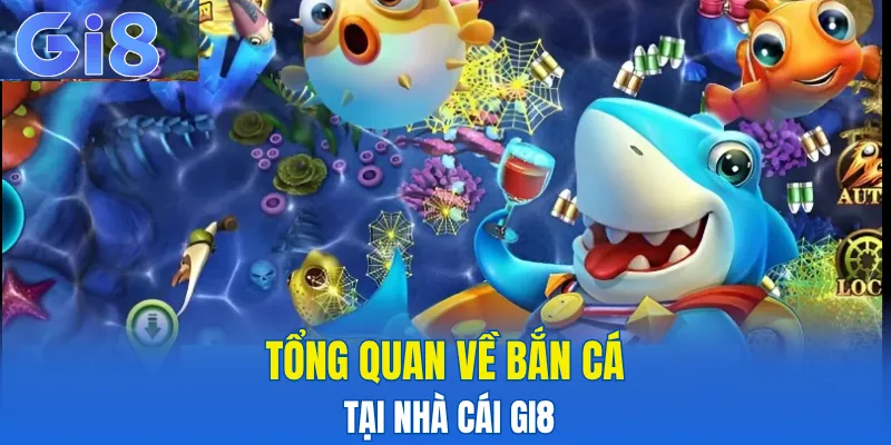 Tổng quan về bắn cá tại nhà cái Gi8